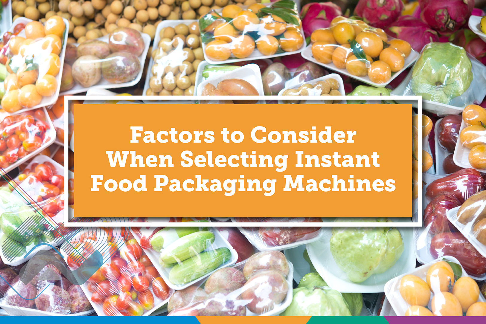Factors to Consider When Selecting Instant Food Packaging Machines